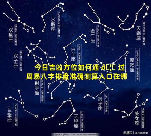 今日吉凶方位如何通 🦋 过周易八字排盘准确测算入口在哪